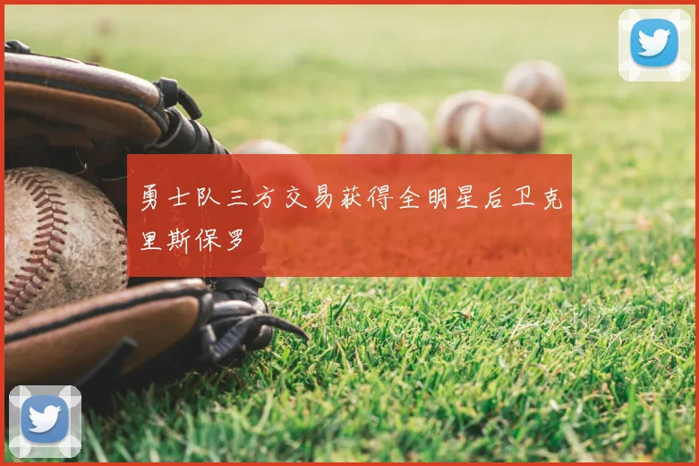 勇士队三方交易获得全明星后卫克里斯保罗