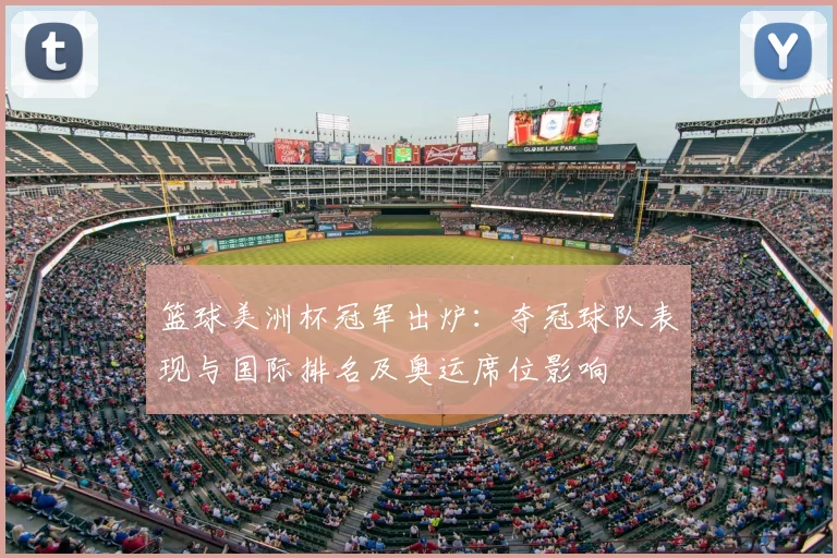 篮球美洲杯冠军出炉：夺冠球队表现与国际排名及奥运席位影响