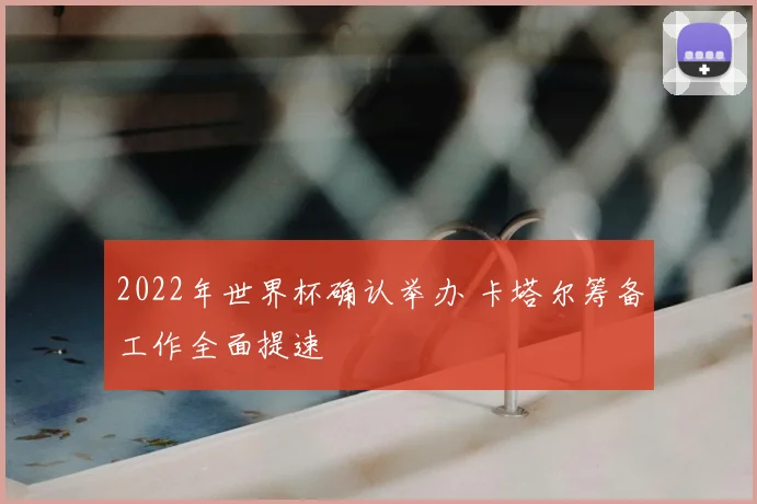 2022年世界杯确认举办 卡塔尔筹备工作全面提速