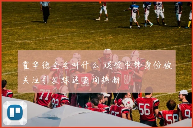 霍华德全名叫什么 退役中锋身份被关注引发球迷查询热潮
