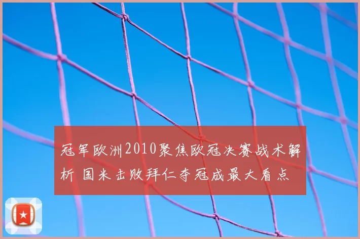 冠军欧洲2010聚焦欧冠决赛战术解析 国米击败拜仁夺冠成最大看点