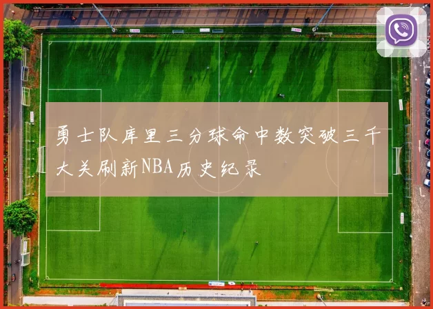 勇士队库里三分球命中数突破三千大关刷新NBA历史纪录