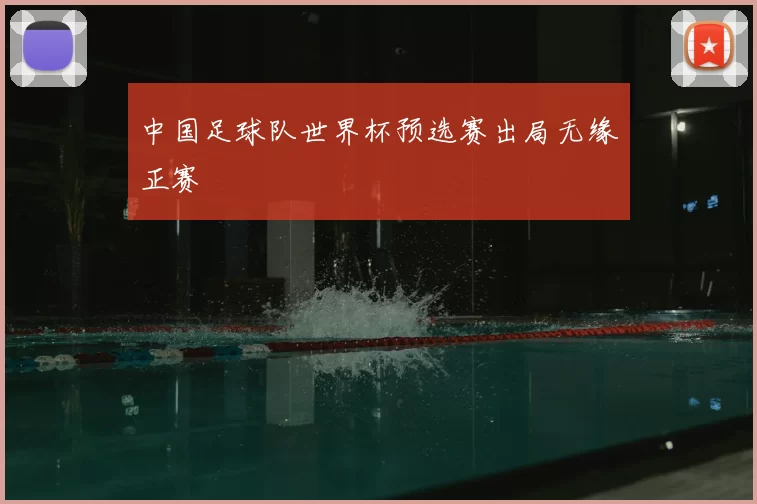 中国足球队世界杯预选赛出局无缘正赛