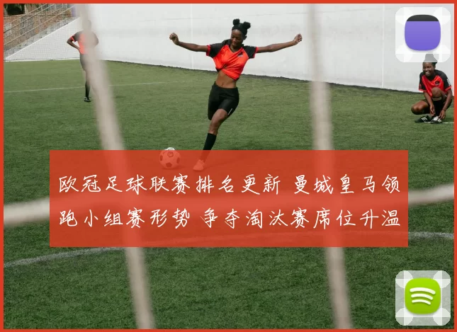 欧冠足球联赛排名更新 曼城皇马领跑小组赛形势 争夺淘汰赛席位升温