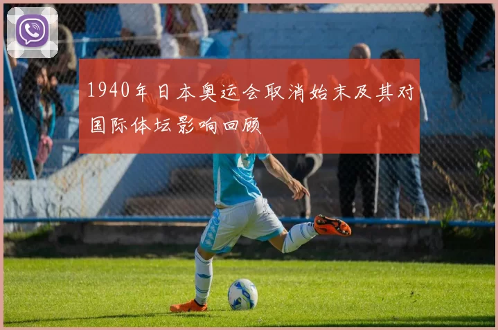 1940年日本奥运会取消始末及其对国际体坛影响回顾