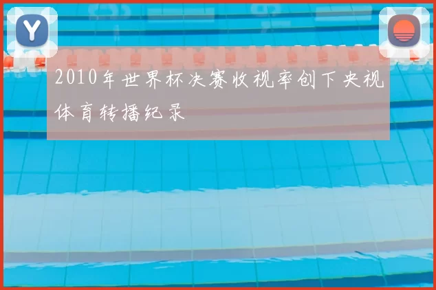 2010年世界杯决赛收视率创下央视体育转播纪录
