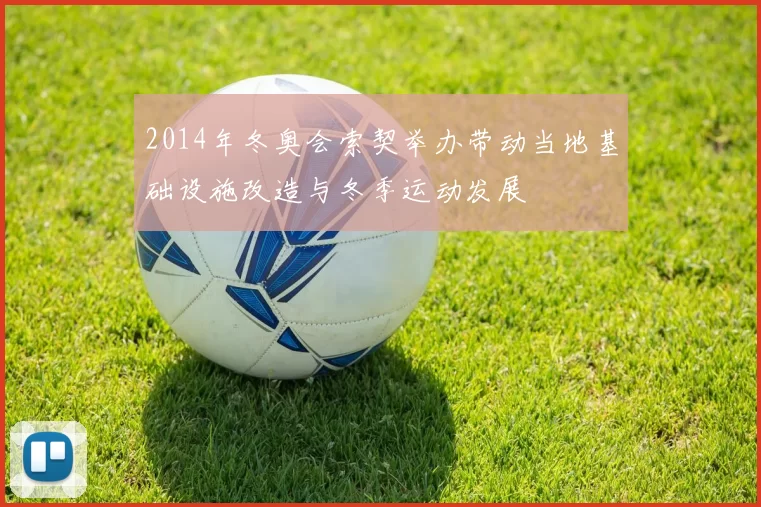 2014年冬奥会索契举办带动当地基础设施改造与冬季运动发展